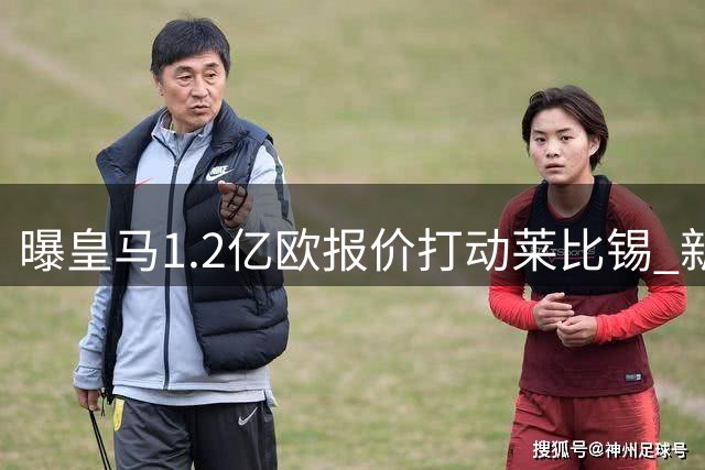 曝皇马1.2亿欧报价打动莱比锡 新锐中卫迪奥曼德加盟在即