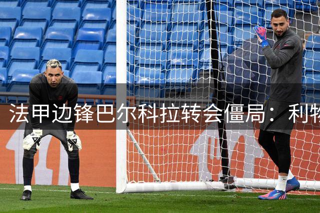 法甲边锋巴尔科拉转会僵局：利物浦与巴黎3000万欧元心理价差待弥合